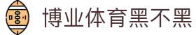 博业体育黑不黑 - (中国)安徽省博业体育黑不黑科技有限公司欢迎您